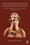 The Archaeology of Lucanian Cult Places di Ilaria Battiloro edito da Taylor & Francis Ltd