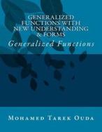 Generalized Functions with New Understanding & Forms: Generalized Functions di Mohamed Tarek Hussein Mohamed Ouda edito da Createspace
