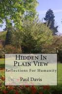 Hidden in Plain View: Reflections for Humanity di Paul Davis edito da Createspace