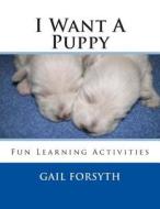 I Want a Puppy di Gail Forsyth edito da Createspace