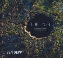 Tide Lines: A Photographic Record of Louisiana's Disappearing Coast di Ben Depp edito da UNIV PR OF MISSISSIPPI