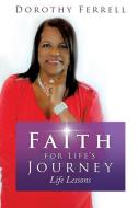 FAITH FOR LIFES JOURNEY di Dorothy Ferrell edito da XULON PR