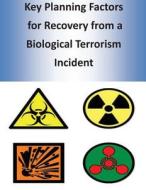Key Planning Factors for Recovery from a Biological Terrorism Incident di U. S. Department of Homeland Security edito da Createspace