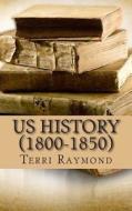 Us History (1800-1850): (Fifth Grade Social Science Lesson, Activities, Discussion Questions and Quizzes) di Terri Raymond, Homeschool Brew edito da Createspace
