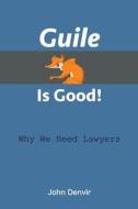 Guile Is Good!: Why We Need Lawyers di John Denvir edito da Createspace