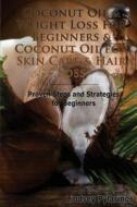 Coconut Oil & Weight Loss for Beginners & Coconut Oil for Skin Care & Hair Loss di Lindsey Pylarinos edito da Createspace