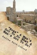 Boaz a Man's Got to Do What a Man's Got to Do!: Having Faith to Do What's Right in a Moment of Opportunity..... di Faithe Reid-Liburd M. S. edito da Createspace