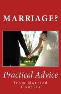 Marriage? Practical Advice from Married Couples di Nate Roberts, Bowman Hallagan edito da Createspace Independent Publishing Platform