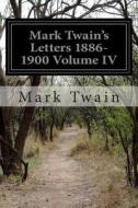 Mark Twain's Letters 1886-1900 Volume IV di Mark Twain edito da Createspace