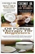 Coconut Oil for Skin Care & Hair Loss & Coconut Oil & Weight Loss for Beginners & Oil Pulling Therapy for Beginners di Lindsey Pylarinos edito da Createspace