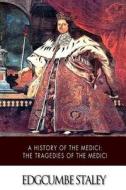 A History of the Medici: The Tragedies of the Medici di Edgcumbe Staley edito da Createspace
