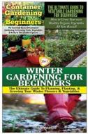 Container Gardening for Beginners & the Ultimate Guide to Vegetable Gardening for Beginners & Winter Gardening for Beginners di Lindsey Pylarinos edito da Createspace