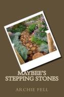 Maybee's Stepping Stones di MR Archie Fell edito da Createspace