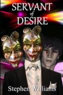 Servant of Desire (One Hit Too Many, a Life Abused by Sex, Drugs and Insanity) di Stephen Williams edito da Createspace