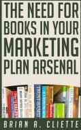 The Need for Books in Your Marketing Plan Arsenal di Brian a. Cliette edito da Createspace