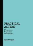 Practical Action di Albert Ogien edito da Cambridge Scholars Publishing