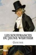 Les Souffrances Du Jeune Werther di Johann Wolfgang Von Goethe edito da Createspace Independent Publishing Platform