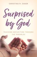 Surprised by God: Teaching Reflection Through the Parables di Christina Zaker edito da ROWMAN & LITTLEFIELD
