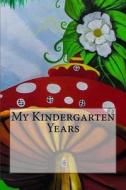 My Kindergarten Years di Wild Pages Press edito da Createspace Independent Publishing Platform