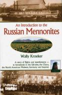 Introduction to Russian Mennonites: A Story of Flights and Resettlements-- To Homelands in the Ukraine, the Chaco, T di Wally Kroeker edito da GOOD BOOKS