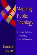 Mapping Public Theology: Beyond Culture, Identity, and Difference di Benjamin Valentin edito da T & T CLARK US