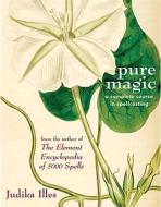 Pure Magic: A Complete Course in Spellcasting di Judika Illes edito da Weiser Books