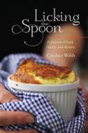 Licking the Spoon: A Memoir of Food, Family, and Identity di Candace Walsh edito da SEAL PR CA