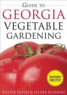 Guide to Georgia Vegetable Gardening di Walter Reeves, Felder Rushing edito da Cool Springs Press