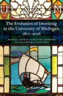 The Evolution of Investing at the University of Michigan: 1817-2016 di Rafael Castilla, William P. Hodgeson edito da MICHIGAN PUB SERV