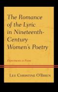 The Romance of the Lyric in Nineteenth-Century Women's Poetry di Lee Christine O'Brien edito da University of Delaware Press