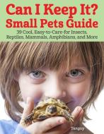 Can I Keep It? Small Pets Guide: 39 Easy-To-Care-For Cool Animals, Insects, Reptiles, and Amphibians as Pets di Par Tanguy edito da COMPANIONHOUSE BOOKS