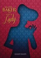Master Baker to Lunch Lady di Ginger Baker edito da Tate Publishing & Enterprises