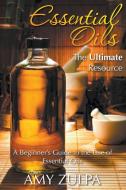 Essential Oils - The Ultimate Resource di Amy Zulpa edito da JELA PROPERTIES LLC