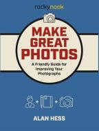 Make Great Photos di Alan Hess edito da Rocky Nook