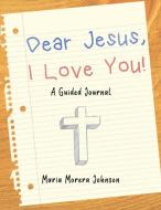 Dear Jesus di Maria Morera Johnson edito da Lulu.com