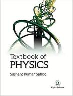 Textbook of Physics di Sushant Kumar Sahoo edito da Alpha Science International Ltd