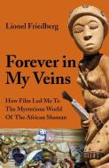 Forever in My Veins: How Film Led Me to the Mysterious World of the African Shaman di Lionel Friedberg edito da O BOOKS