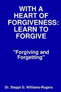 With A Heart Of Forgiveness (learn To Forgive) di Dr. Steppi G. Williams-Rogers edito da Lulu.com