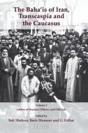 The Baha'is of Iran, Transcaspia and the Caucasus: V. 1: Letters of Russian Officers and Officials edito da I B TAURIS