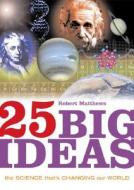 25 Big Ideas: The Science That's Changing Our World di Robert Matthews edito da ONE WORLD