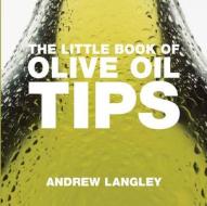 The Little Book of Olive Oil Tips di Andrew Langley edito da Absolute Press