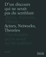 Actors, Networks, Theories / d'Un Discours Qui Ne Serait Pas Du Semblant di Vincent Bonin edito da BLACK DOG PUB LTD