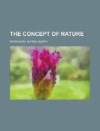 The Concept of Nature di Alfred North Whitehead edito da Books LLC, Reference Series