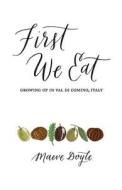 First We Eat: Growing Up in Val Di Comino, Italy di Maeve Doyle edito da Life Rattle Press, Toronto, Canada