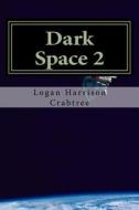 Dark Space 2: Into the Unknown di Logan Harrison Crabtree edito da Createspace Independent Publishing Platform