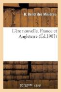 L'ï¿½re Nouvelle. France Et Angleterre di Bellot Des Minieres-H edito da Hachette Livre - Bnf