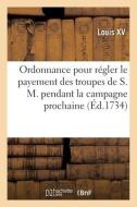 Ordonnance Pour Regler Le Payement Des Troupes De S. M. Pendant La Campagne Prochaine di LOUIS XV edito da Hachette Livre - BNF