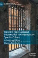 Francoist Repression and Incarceration in Contemporary Spanish Culture di Maureen Tobin Stanley edito da Springer International Publishing