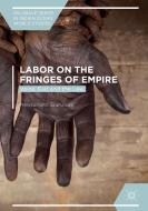 Labor on the Fringes of Empire di Alessandro Stanziani edito da Springer International Publishing