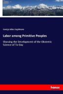 Labor among Primitive Peoples di George Julius Engelmann edito da hansebooks